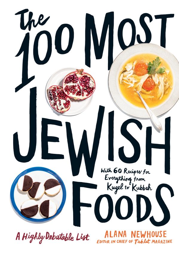 100 Most Jewish Foods – A Conversation With Tablet’s Alana Newhouse